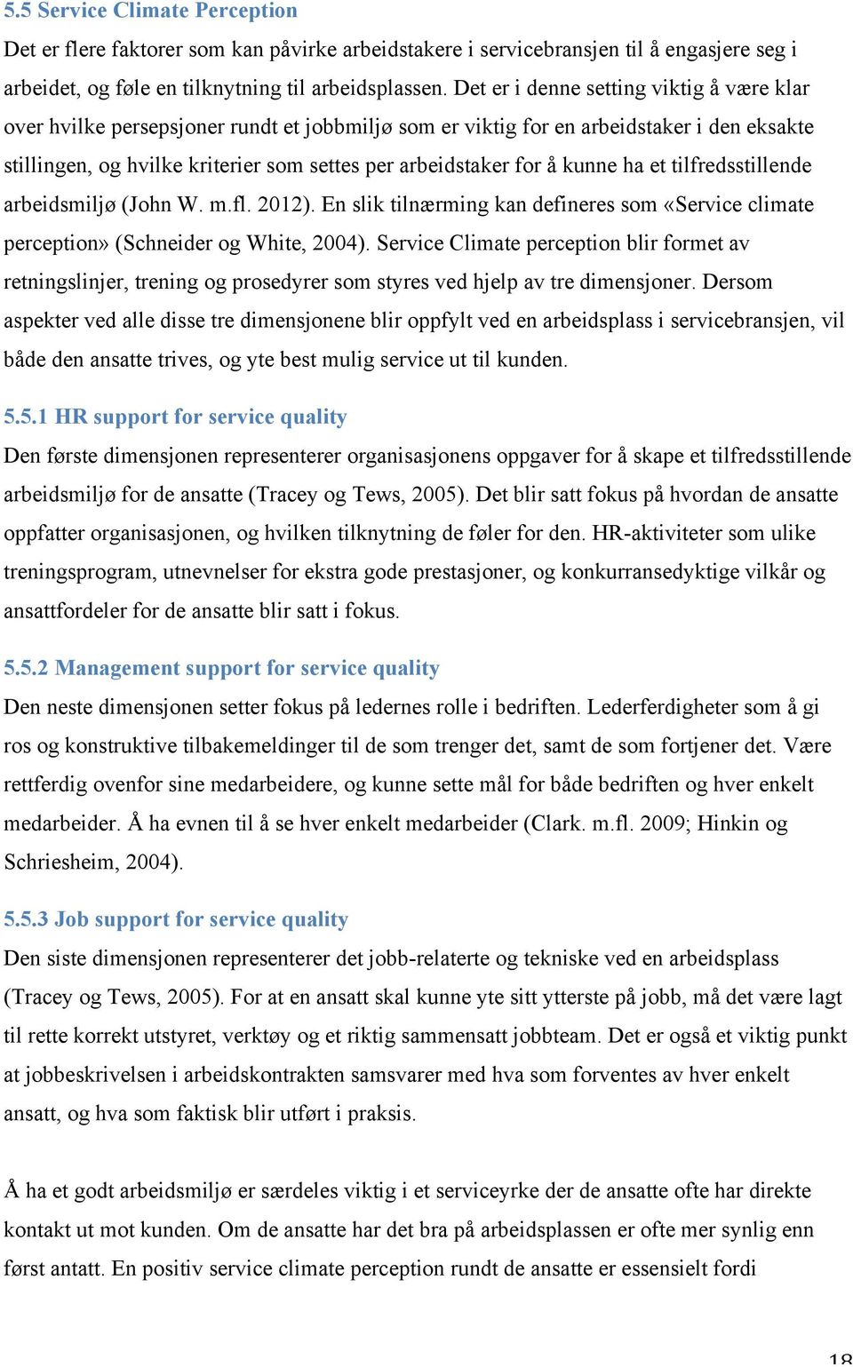 kunne ha et tilfredsstillende arbeidsmiljø (John W. m.fl. 2012). En slik tilnærming kan defineres som «Service climate perception» (Schneider og White, 2004).