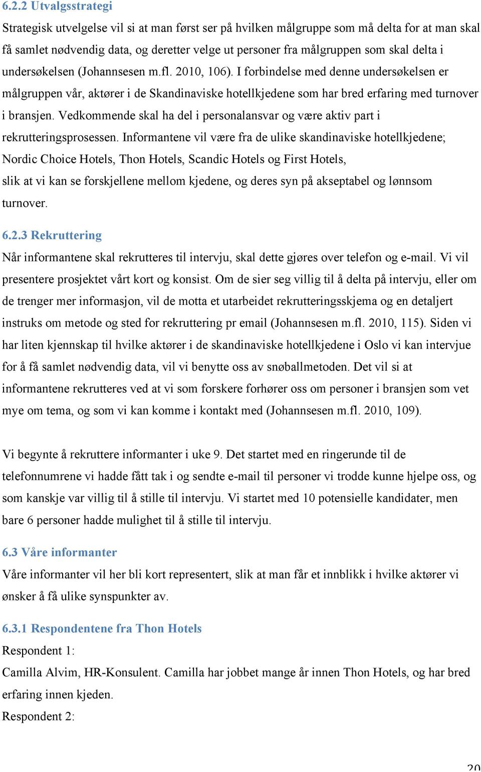 Vedkommende skal ha del i personalansvar og være aktiv part i rekrutteringsprosessen.