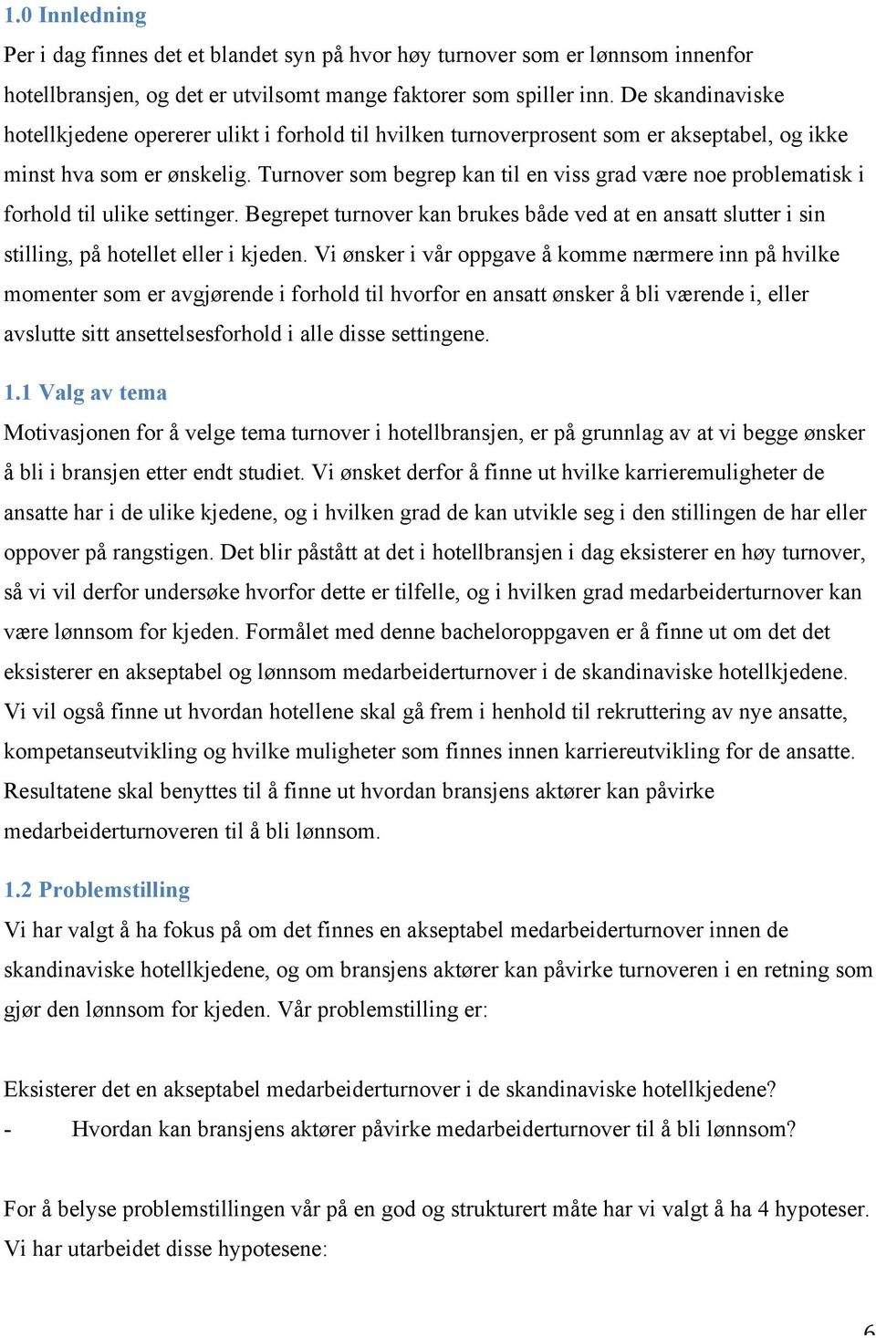 Turnover som begrep kan til en viss grad være noe problematisk i forhold til ulike settinger. Begrepet turnover kan brukes både ved at en ansatt slutter i sin stilling, på hotellet eller i kjeden.