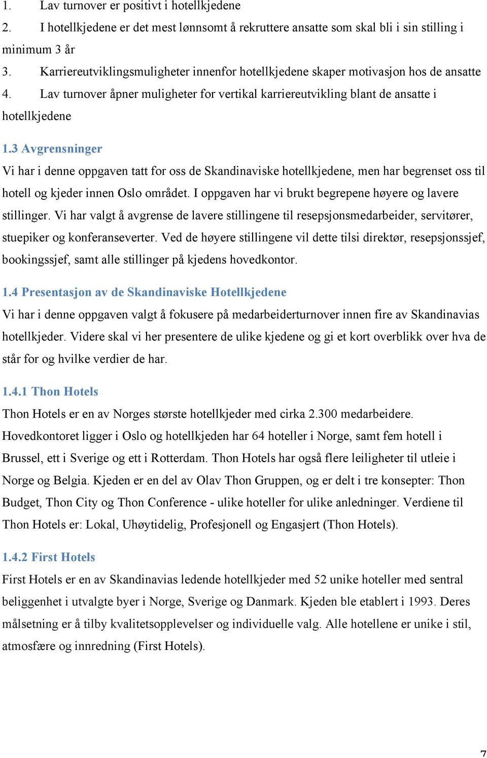 3 Avgrensninger Vi har i denne oppgaven tatt for oss de Skandinaviske hotellkjedene, men har begrenset oss til hotell og kjeder innen Oslo området.