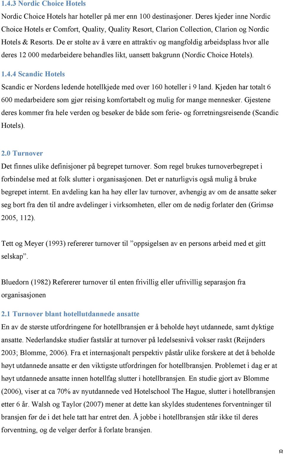 De er stolte av å være en attraktiv og mangfoldig arbeidsplass hvor alle deres 12 000 medarbeidere behandles likt, uansett bakgrunn (Nordic Choice Hotels). 1.4.