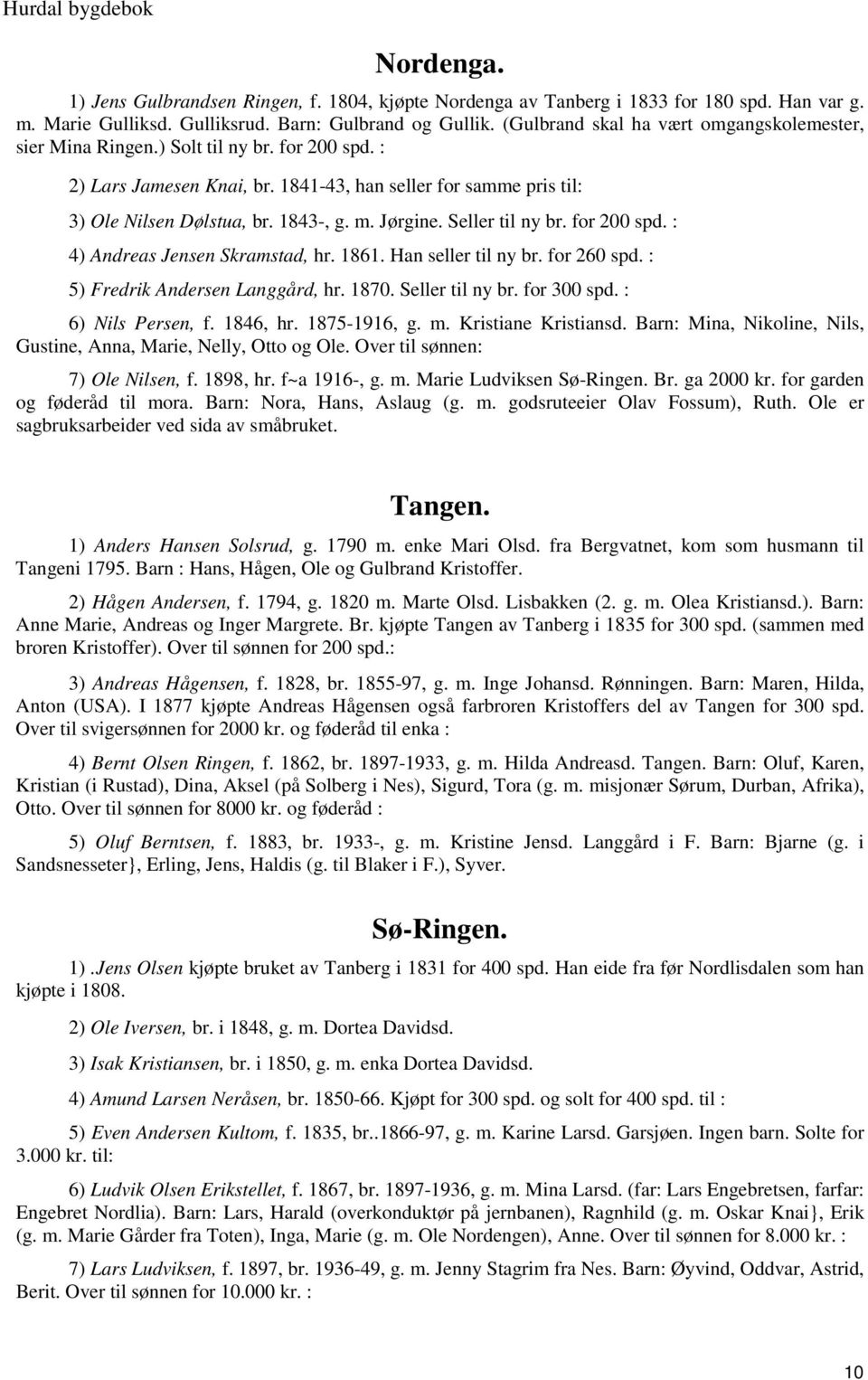 Jørgine. Seller til ny br. for 200 spd. : 4) Andreas Jensen Skramstad, hr. 1861. Han seller til ny br. for 260 spd. : 5) Fredrik Andersen Langgård, hr. 1870. Seller til ny br. for 300 spd.