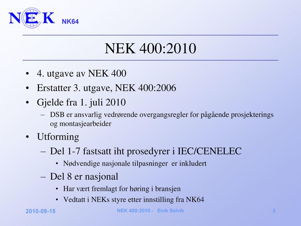 montasjearbeider Utforming Del 1-7 fastsatt iht prosedyrer i IEC/CENELEC Nødvendige nasjonale