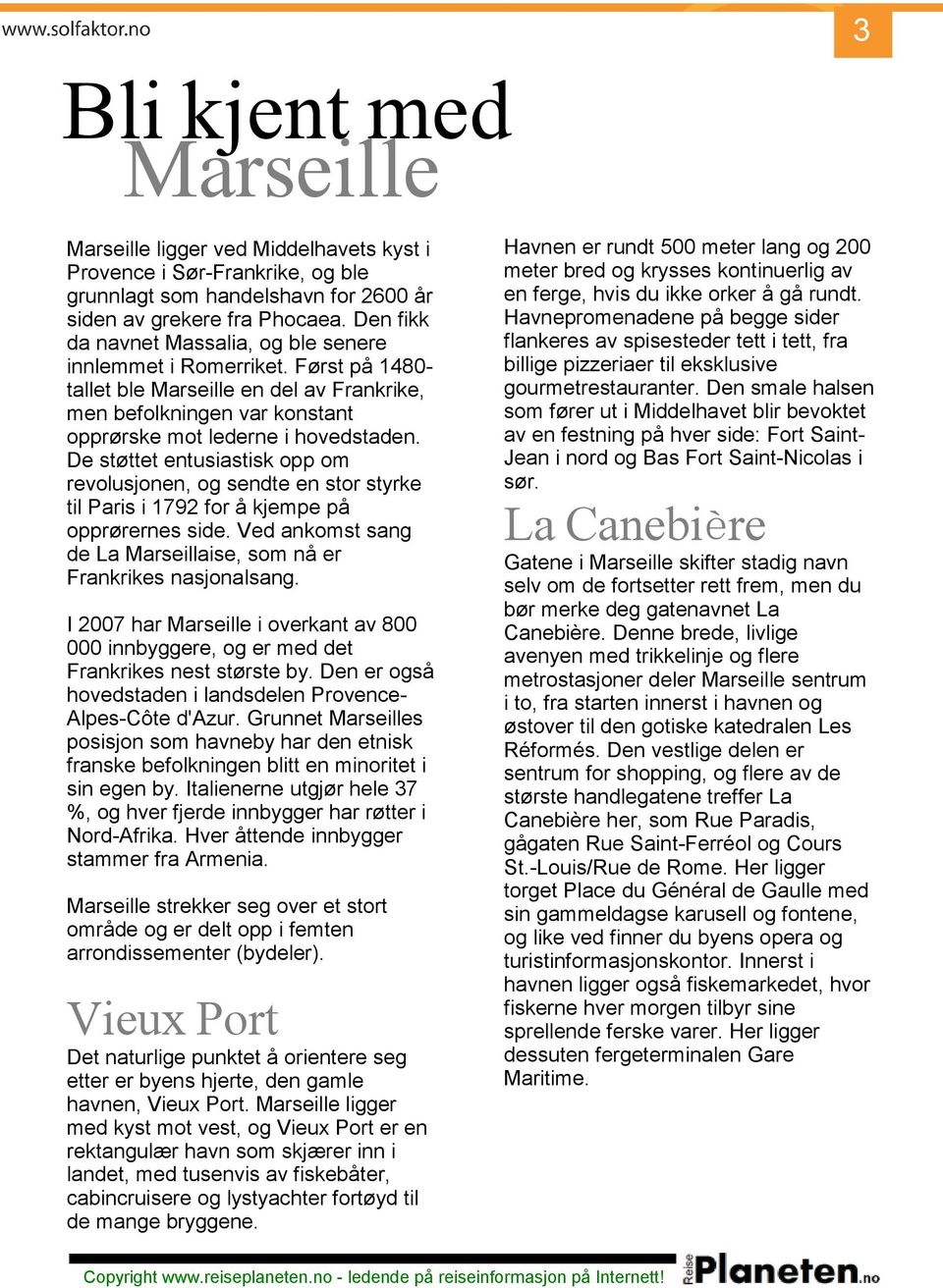 De støttet entusiastisk opp om revolusjonen, og sendte en stor styrke til Paris i 1792 for å kjempe på opprørernes side. Ved ankomst sang de La Marseillaise, som nå er Frankrikes nasjonalsang.