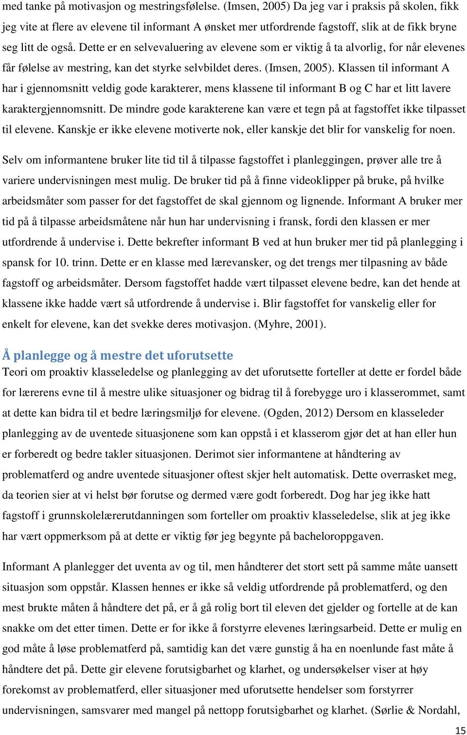 Dette er en selvevaluering av elevene som er viktig å ta alvorlig, for når elevenes får følelse av mestring, kan det styrke selvbildet deres. (Imsen, 2005).