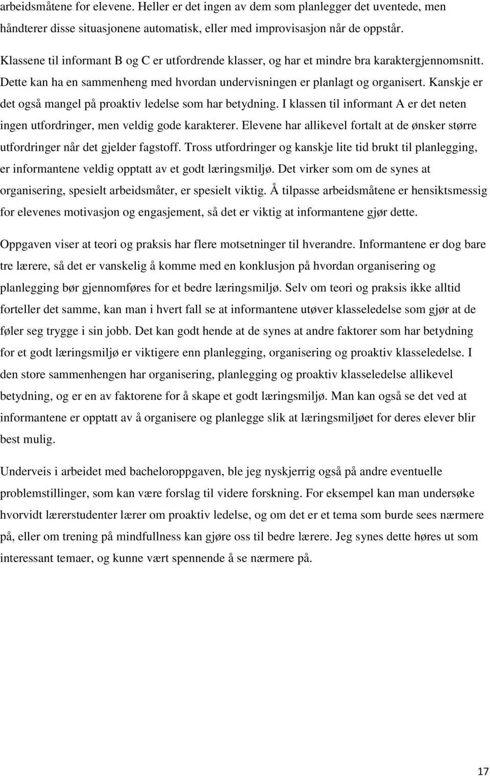 Kanskje er det også mangel på proaktiv ledelse som har betydning. I klassen til informant A er det neten ingen utfordringer, men veldig gode karakterer.