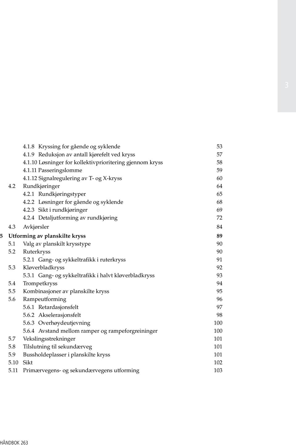 3 Avkjørsler 84 5 Utforming av planskilte kryss 89 5.1 Valg av planskilt krysstype 90 5.2 Ruterkryss 90 5.2.1 Gang- og sykkeltrafikk i ruterkryss 91 5.3 Kløverbladkryss 92 5.3.1 Gang- og sykkeltrafikk i halvt kløverbladkryss 93 5.