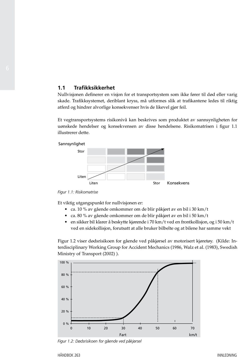 Et vegtransportsystems risikonivå kan beskrives som produktet av sannsynlig heten for uønskede hendelser og konsekvensen av disse hendelsene. Risikomatrisen i figur 1.1 illustrerer dette.