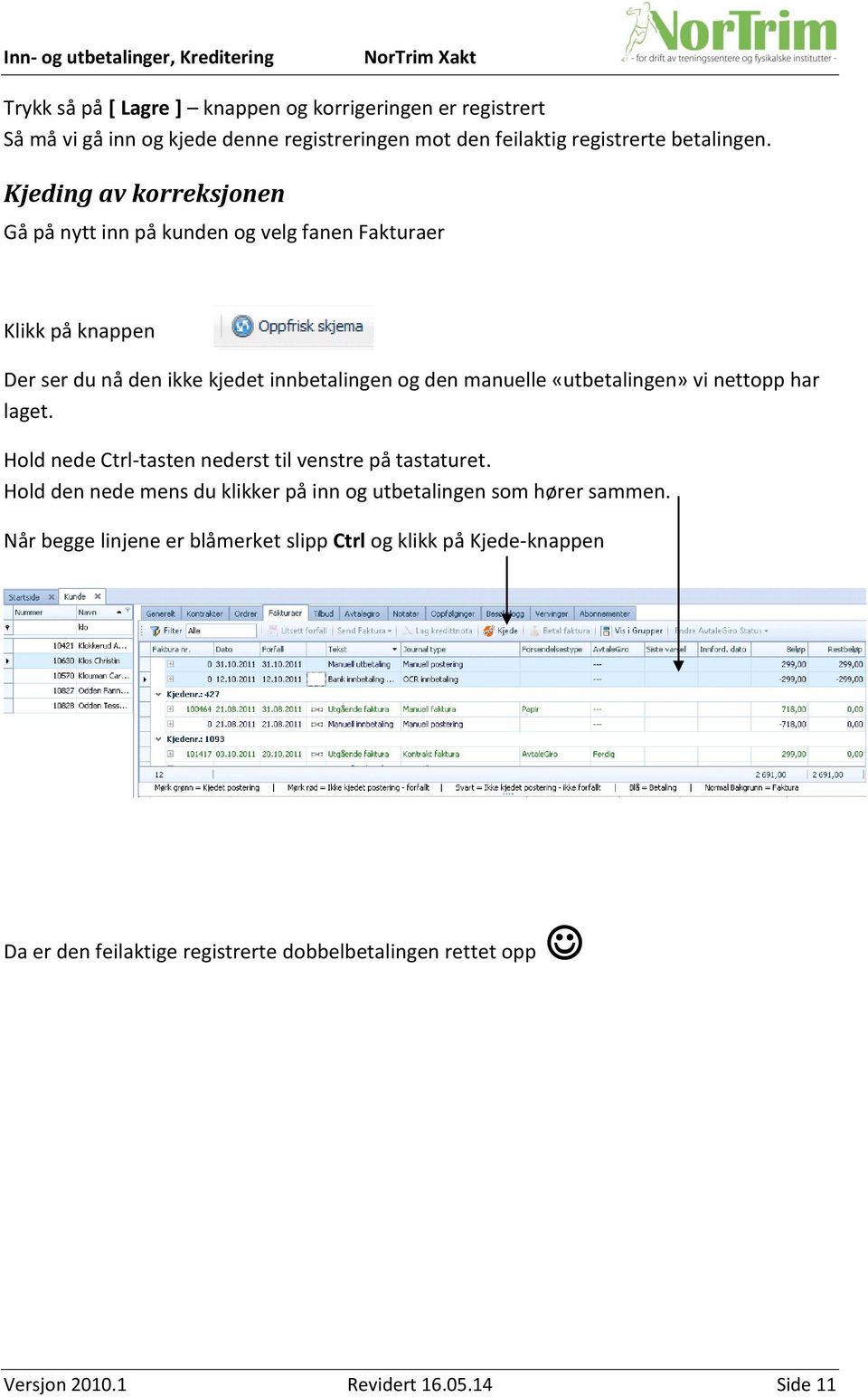 «utbetalingen» vi nettopp har laget. Hold nede Ctrl-tasten nederst til venstre på tastaturet.