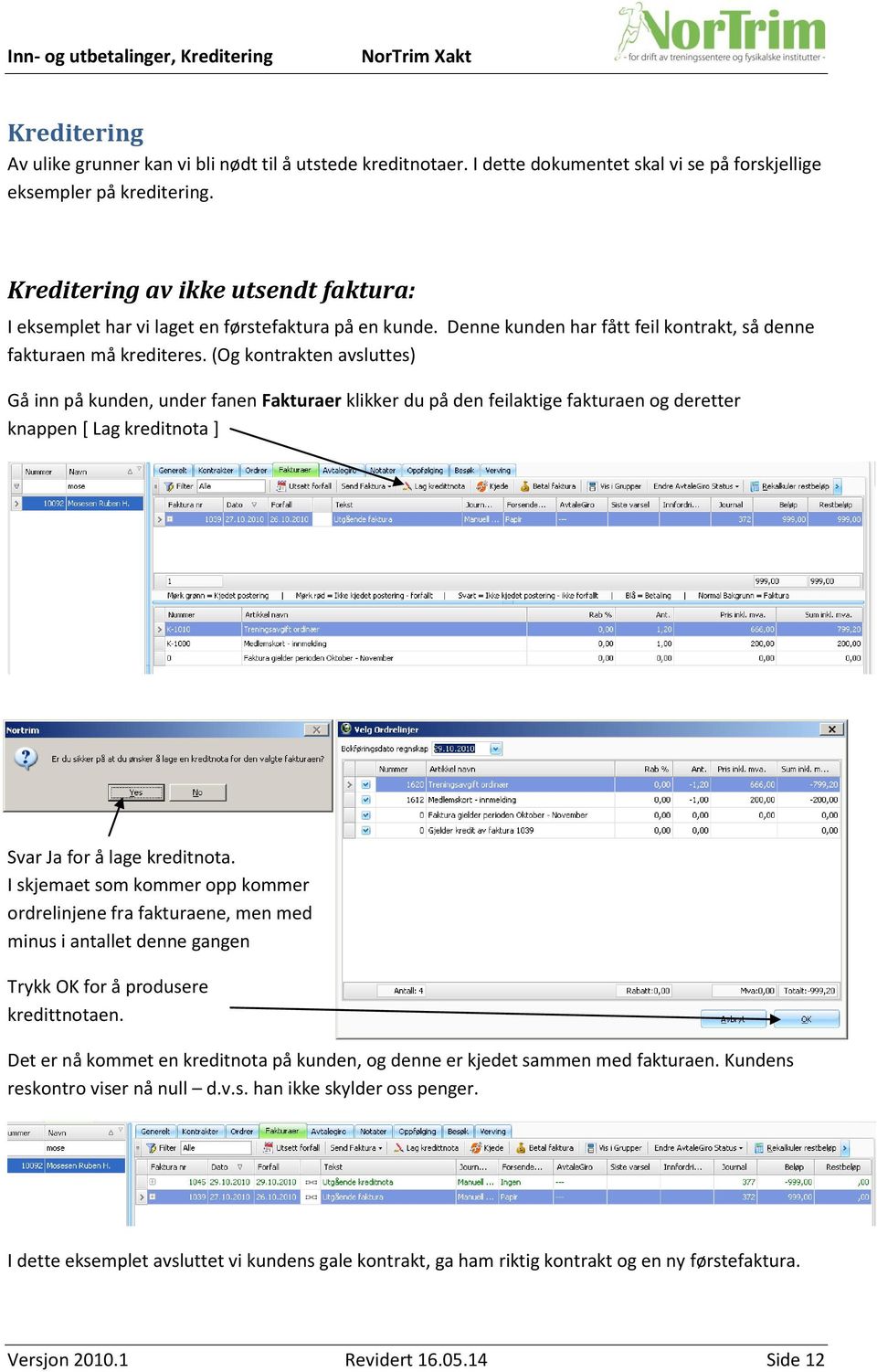 (Og kontrakten avsluttes) Gå inn på kunden, under fanen Fakturaer klikker du på den feilaktige fakturaen og deretter knappen [ Lag kreditnota ] Svar Ja for å lage kreditnota.