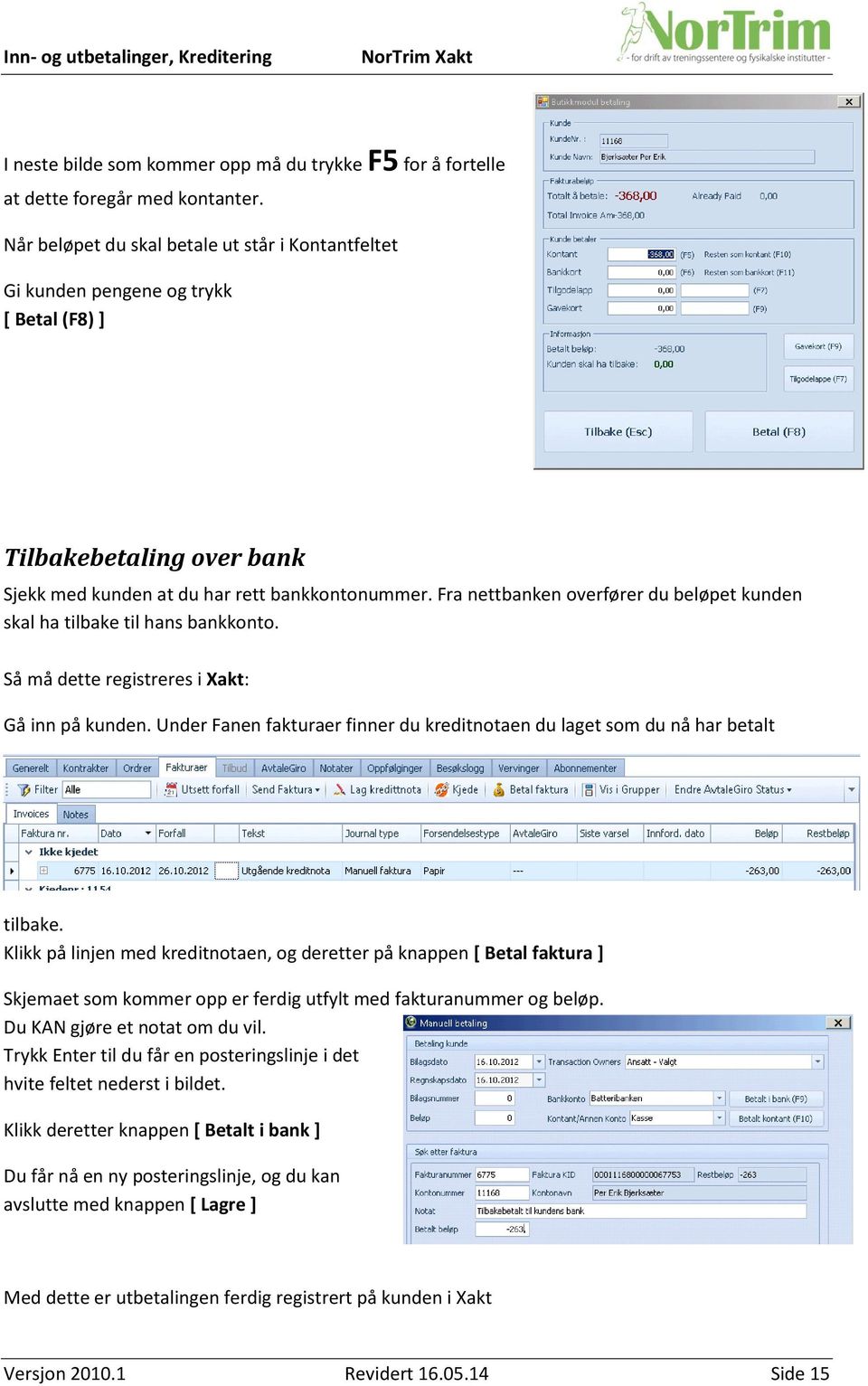 Fra nettbanken overfører du beløpet kunden skal ha tilbake til hans bankkonto. Så må dette registreres i Xakt: Gå inn på kunden.