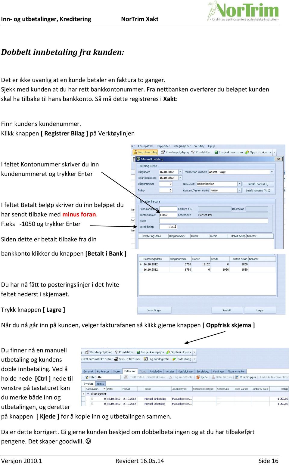 Klikk knappen [ Registrer Bilag ] på Verktøylinjen I feltet Kontonummer skriver du inn kundenummeret og trykker Enter I feltet Betalt beløp skriver du inn beløpet du har sendt tilbake med minus foran.