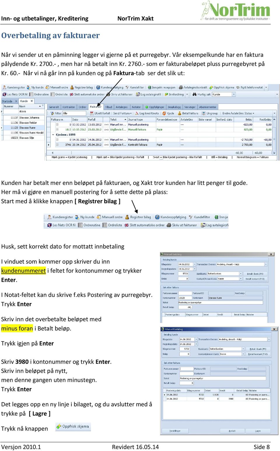 - Når vi nå går inn på kunden og på Faktura-tab ser det slik ut: Kunden har betalt mer enn beløpet på fakturaen, og Xakt tror kunden har litt penger til gode.