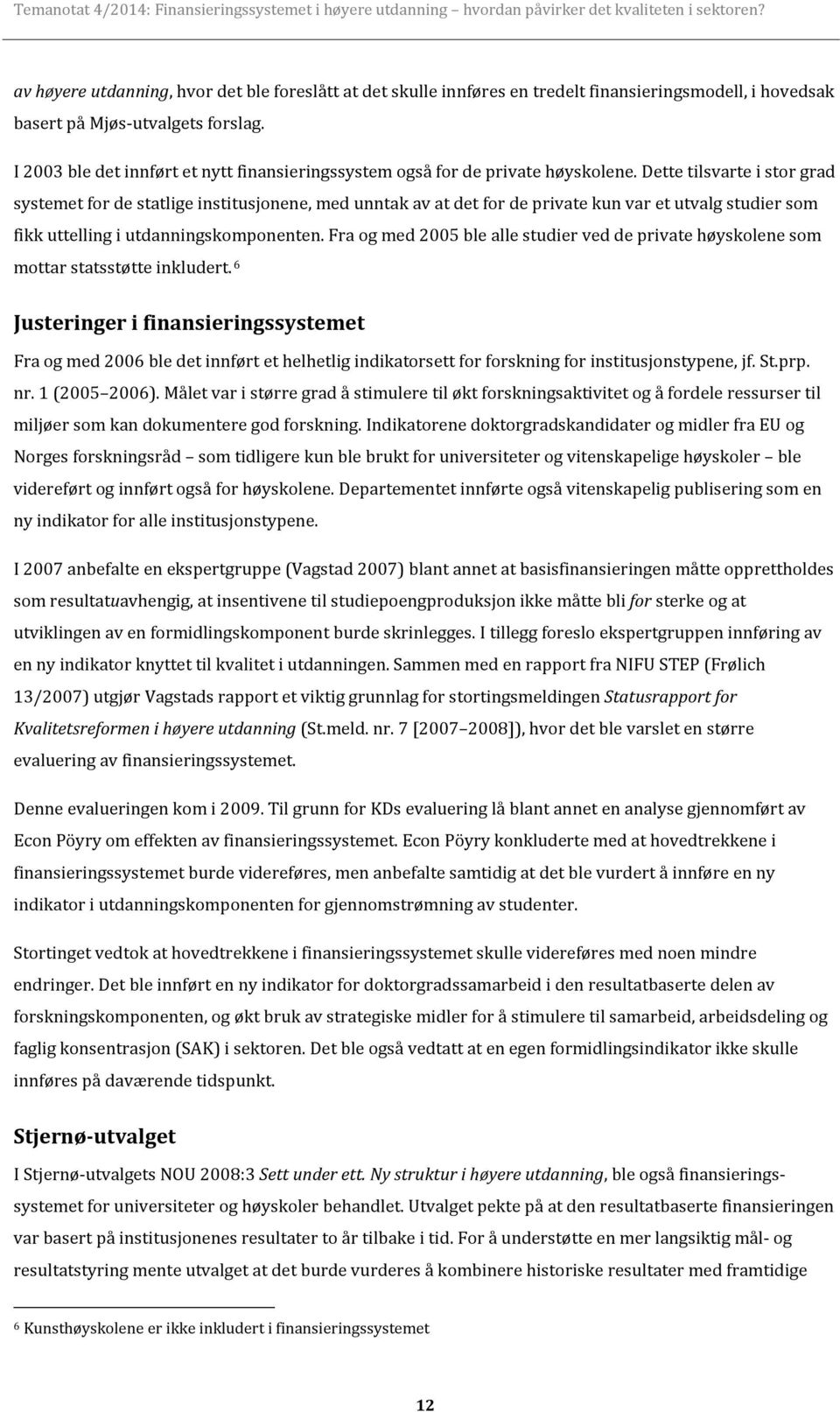 Dette tilsvarte i stor grad systemet for de statlige institusjonene, med unntak av at det for de private kun var et utvalg studier som fikk uttelling i utdanningskomponenten.