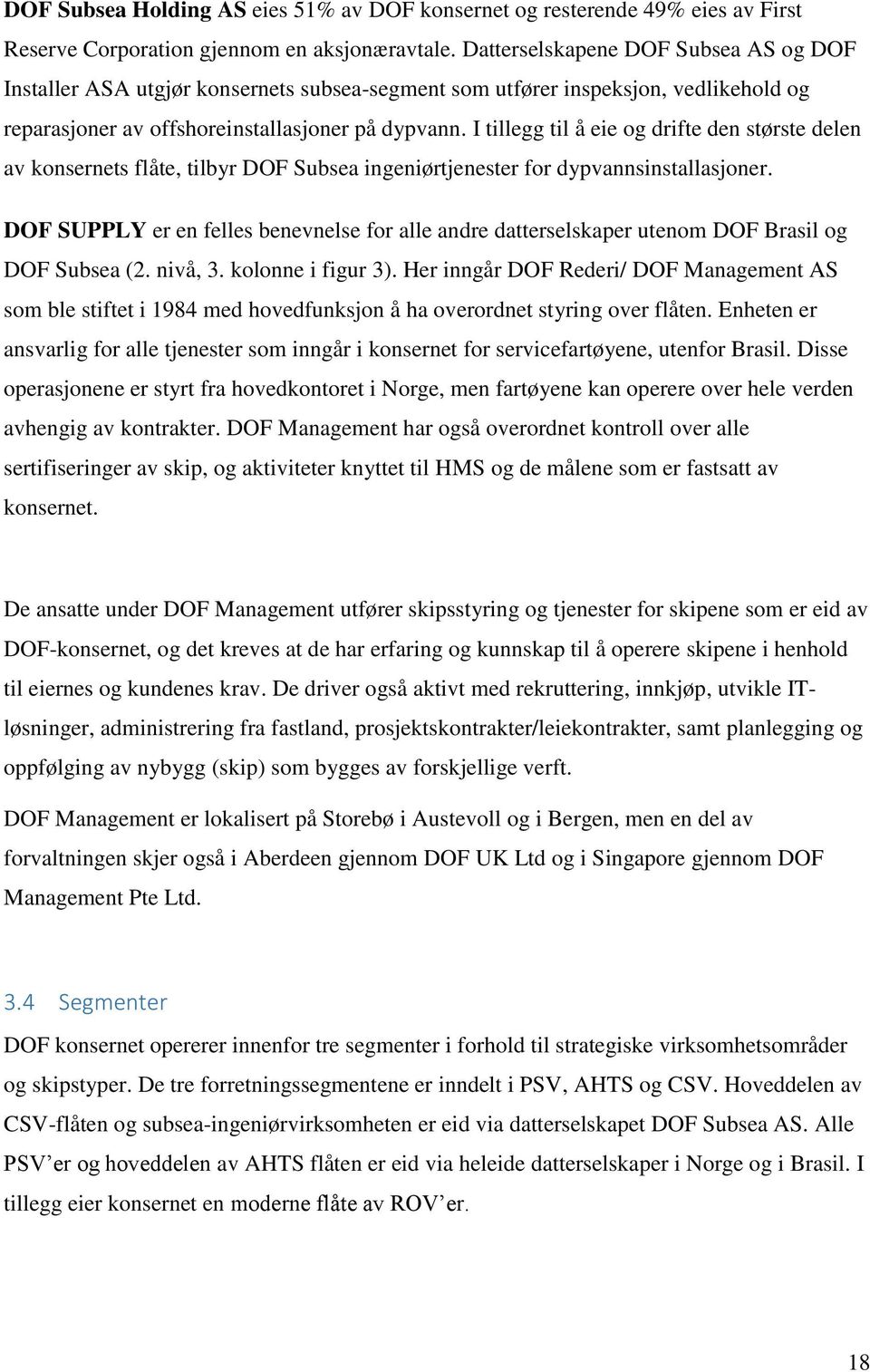 I tillegg til å eie og drifte den største delen av konsernets flåte, tilbyr DOF Subsea ingeniørtjenester for dypvannsinstallasjoner.