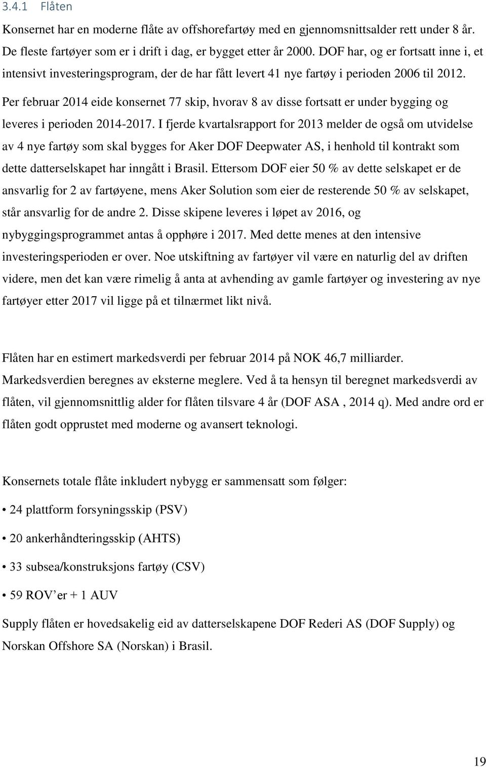 Per februar 2014 eide konsernet 77 skip, hvorav 8 av disse fortsatt er under bygging og leveres i perioden 2014-2017.