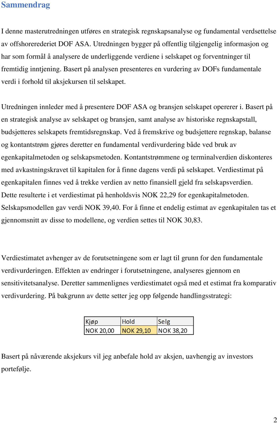 Basert på analysen presenteres en vurdering av DOFs fundamentale verdi i forhold til aksjekursen til selskapet. Utredningen innleder med å presentere DOF ASA og bransjen selskapet opererer i.