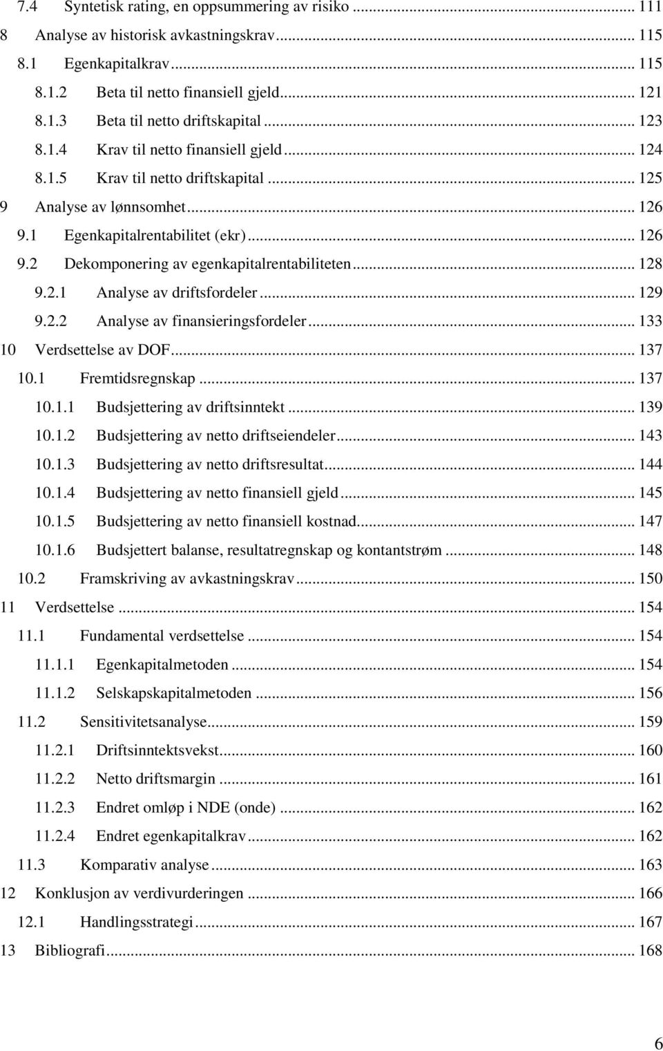 .. 128 9.2.1 Analyse av driftsfordeler... 129 9.2.2 Analyse av finansieringsfordeler... 133 10 Verdsettelse av DOF... 137 10.1 Fremtidsregnskap... 137 10.1.1 Budsjettering av driftsinntekt... 139 10.