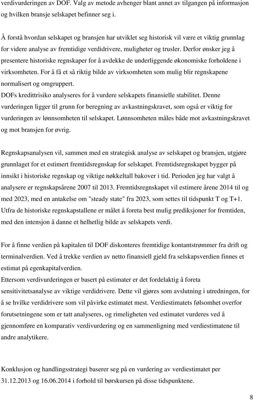 Derfor ønsker jeg å presentere historiske regnskaper for å avdekke de underliggende økonomiske forholdene i virksomheten.