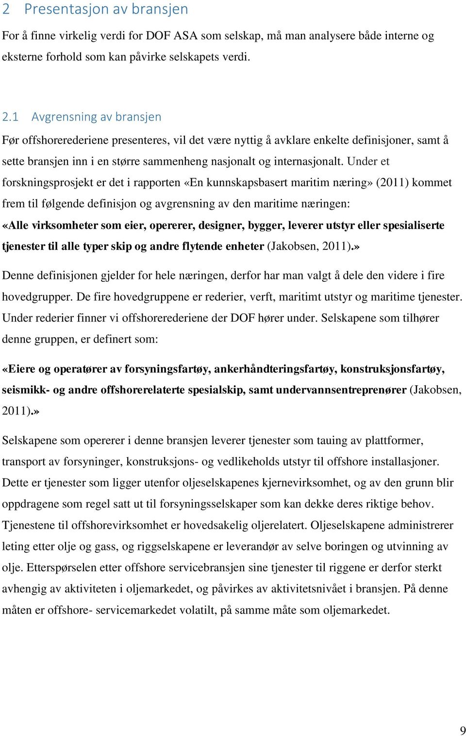 Under et forskningsprosjekt er det i rapporten «En kunnskapsbasert maritim næring» (2011) kommet frem til følgende definisjon og avgrensning av den maritime næringen: «Alle virksomheter som eier,