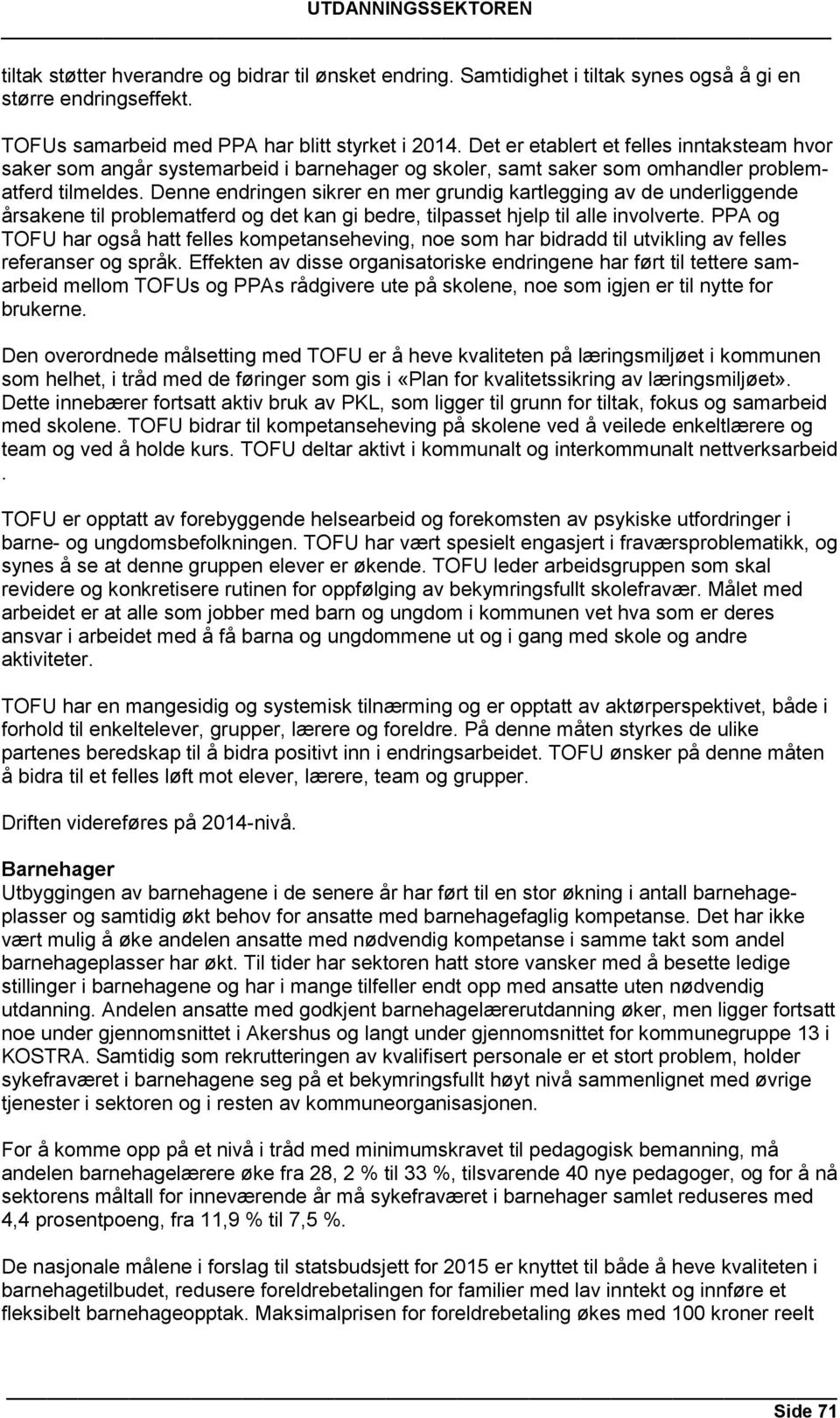 Denne endringen sikrer en mer grundig kartlegging av de underliggende årsakene til problematferd og det kan gi bedre, tilpasset hjelp til alle involverte.