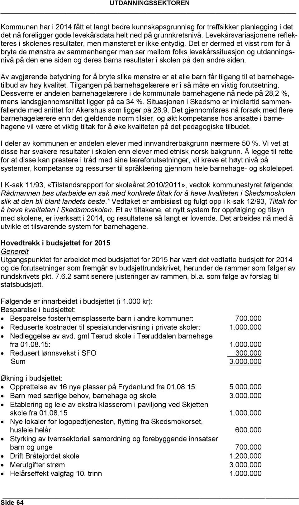 Det er dermed et visst rom for å bryte de mønstre av sammenhenger man ser mellom folks levekårssituasjon og utdanningsnivå på den ene siden og deres barns resultater i skolen på den andre siden.