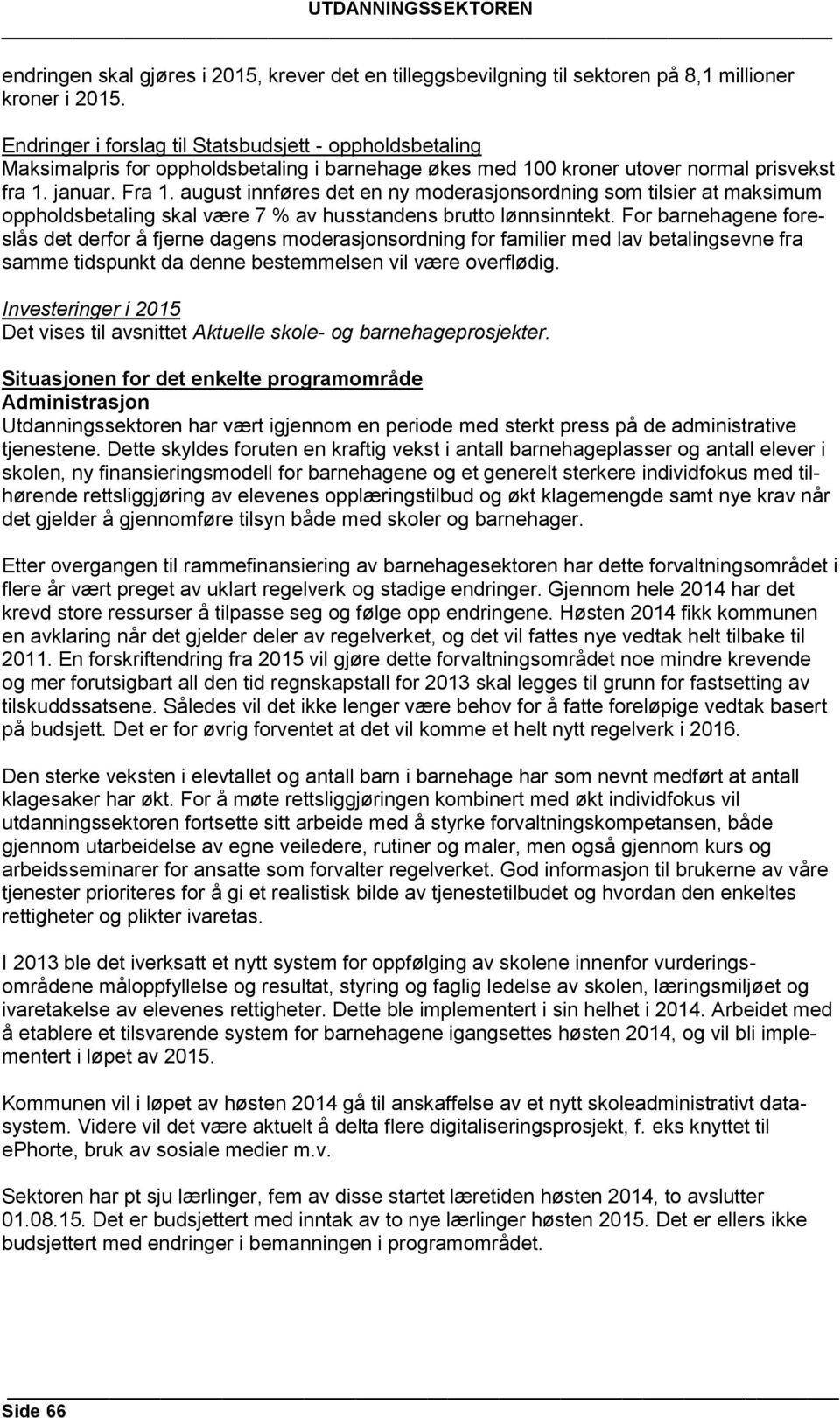 august innføres det en ny moderasjonsordning som tilsier at maksimum oppholdsbetaling skal være 7 % av husstandens brutto lønnsinntekt.