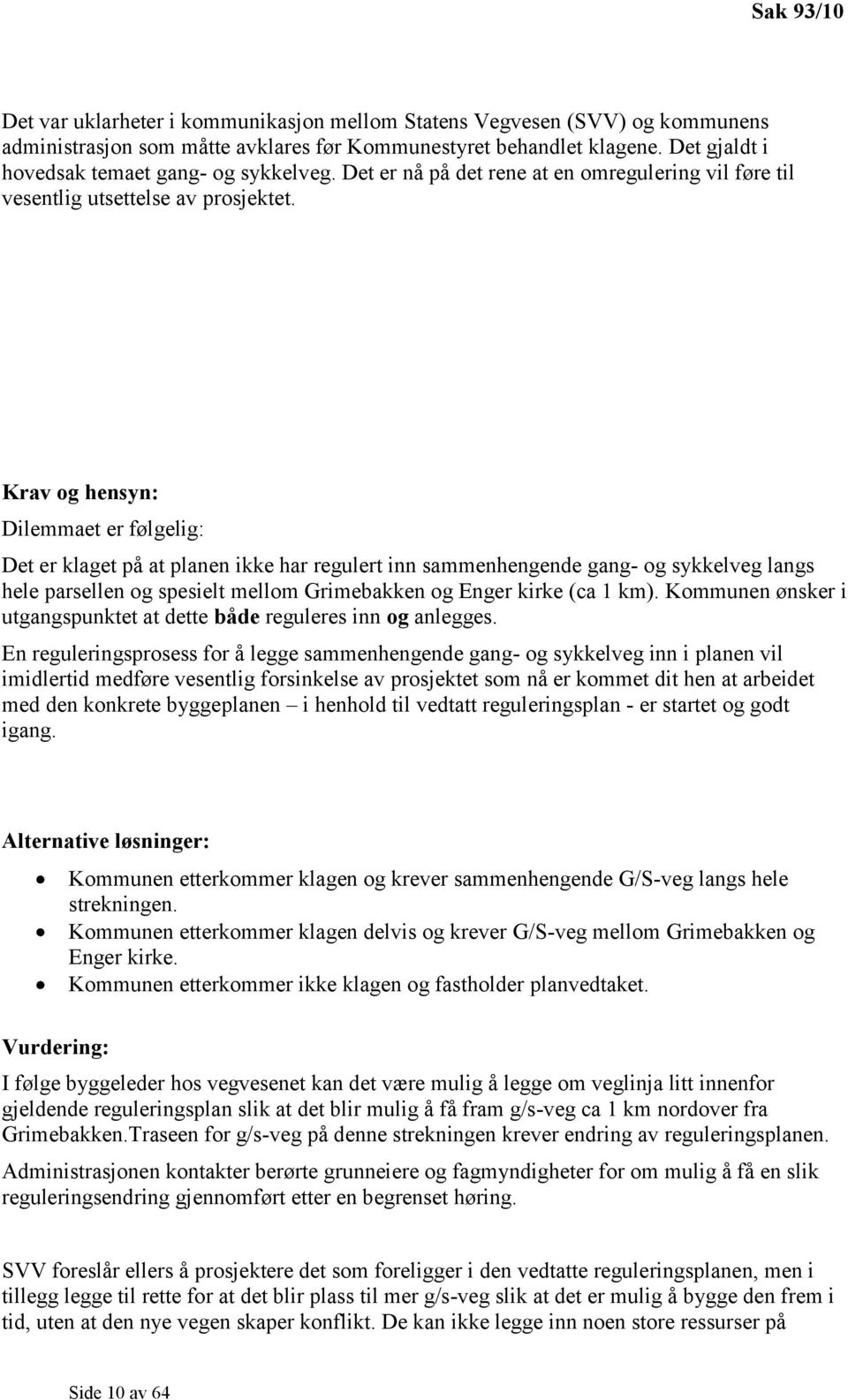 Krav og hensyn: Dilemmaet er følgelig: Det er klaget på at planen ikke har regulert inn sammenhengende gang- og sykkelveg langs hele parsellen og spesielt mellom Grimebakken og Enger kirke (ca 1 km).