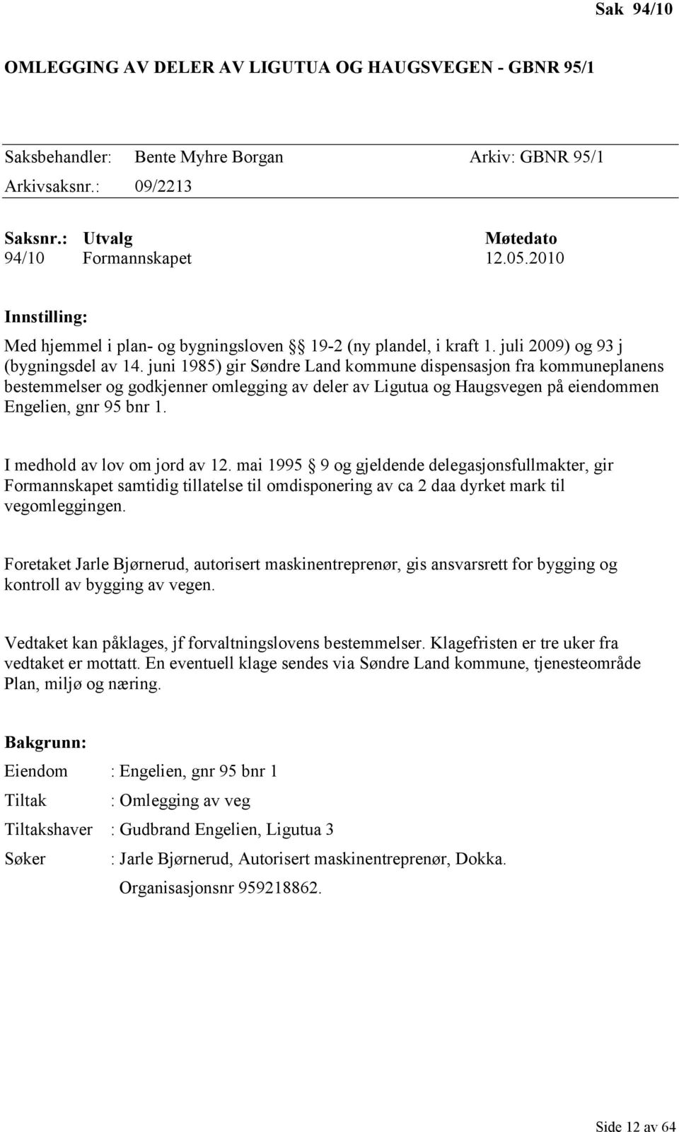 juni 1985) gir Søndre Land kommune dispensasjon fra kommuneplanens bestemmelser og godkjenner omlegging av deler av Ligutua og Haugsvegen på eiendommen Engelien, gnr 95 bnr 1.
