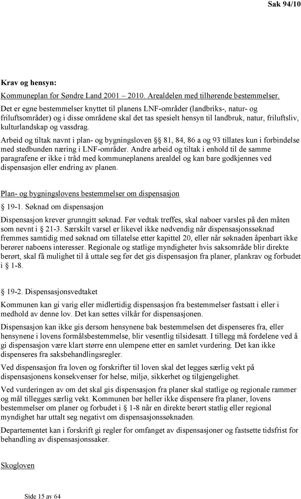 vassdrag. Arbeid og tiltak navnt i plan- og bygningsloven 81, 84, 86 a og 93 tillates kun i forbindelse med stedbunden næring i LNF-områder.