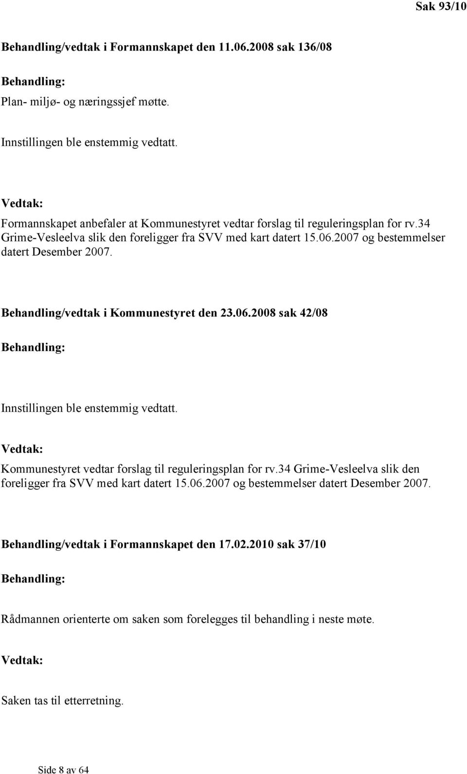 2007 og bestemmelser datert Desember 2007. Behandling/vedtak i Kommunestyret den 23.06.2008 sak 42/08 Behandling: Innstillingen ble enstemmig vedtatt.