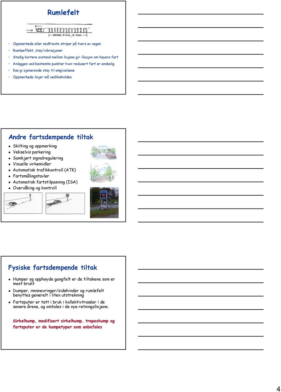 Visuelle virkemidler Automatisk trafikkontroll (ATK) Fartsmålingstavler Automatisk fartstilpasning (ISA) Overvåking og kontroll Fysiske fartsdempende tiltak Humper og opphøyde gangfelt er de