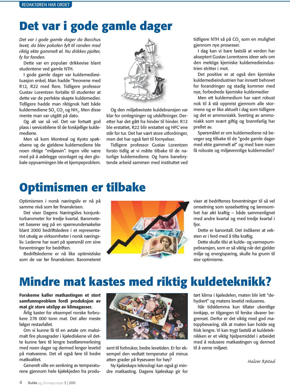 Tidligere professor Gustav Lorentzen fortalte til studenter at dette var de perfekte skapte kuldemedier. Tidligere hadde man riktignok hatt både kuldemediene SO 2 CO 2 og NH 3.