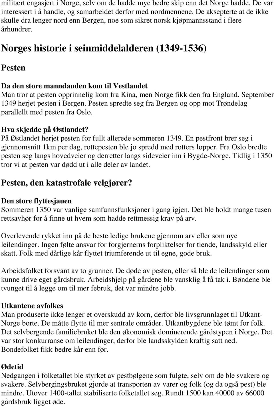 Norges historie i seinmiddelalderen (1349-1536) Pesten Da den store manndauden kom til Vestlandet Man tror at pesten opprinnelig kom fra Kina, men Norge fikk den fra England.