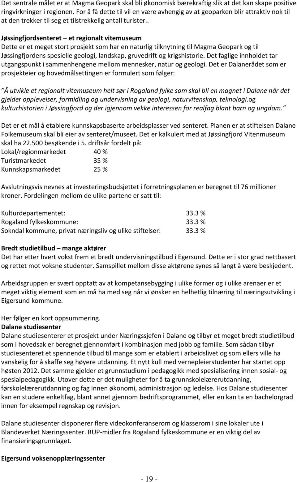 . Jøssingfjordsenteret et regionalt vitemuseum Dette er et meget stort prosjekt som har en naturlig tilknytning til Magma Geopark og til Jøssingfjordens spesielle geologi, landskap, gruvedrift og