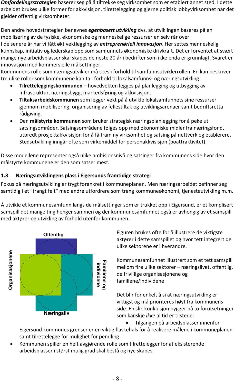 Den andre hovedstrategien benevnes egenbasert utvikling dvs. at utviklingen baseres på en mobilisering av de fysiske, økonomiske og menneskelige ressurser en selv rår over.