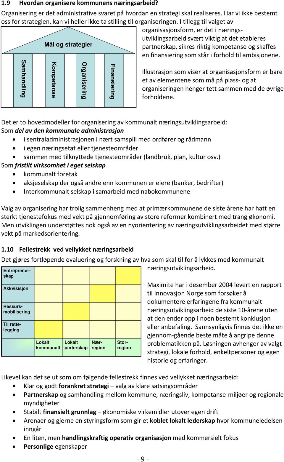 I tillegg til valget av organisasjonsform, er det i næringsutviklingsarbeid svært viktig at det etableres Mål og strategier partnerskap, sikres riktig kompetanse og skaffes en finansiering som står i