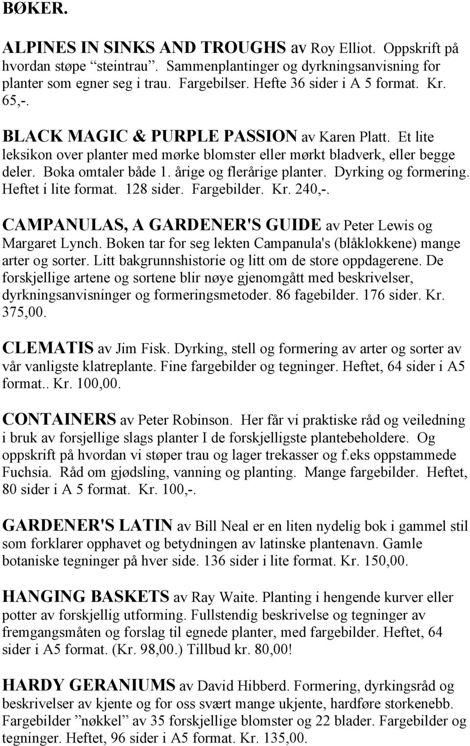 årige og flerårige planter. Dyrking og formering. Heftet i lite format. 128 sider. Fargebilder. Kr. 240,-. CAMPANULAS, A GARDENER'S GUIDE av Peter Lewis og Margaret Lynch.