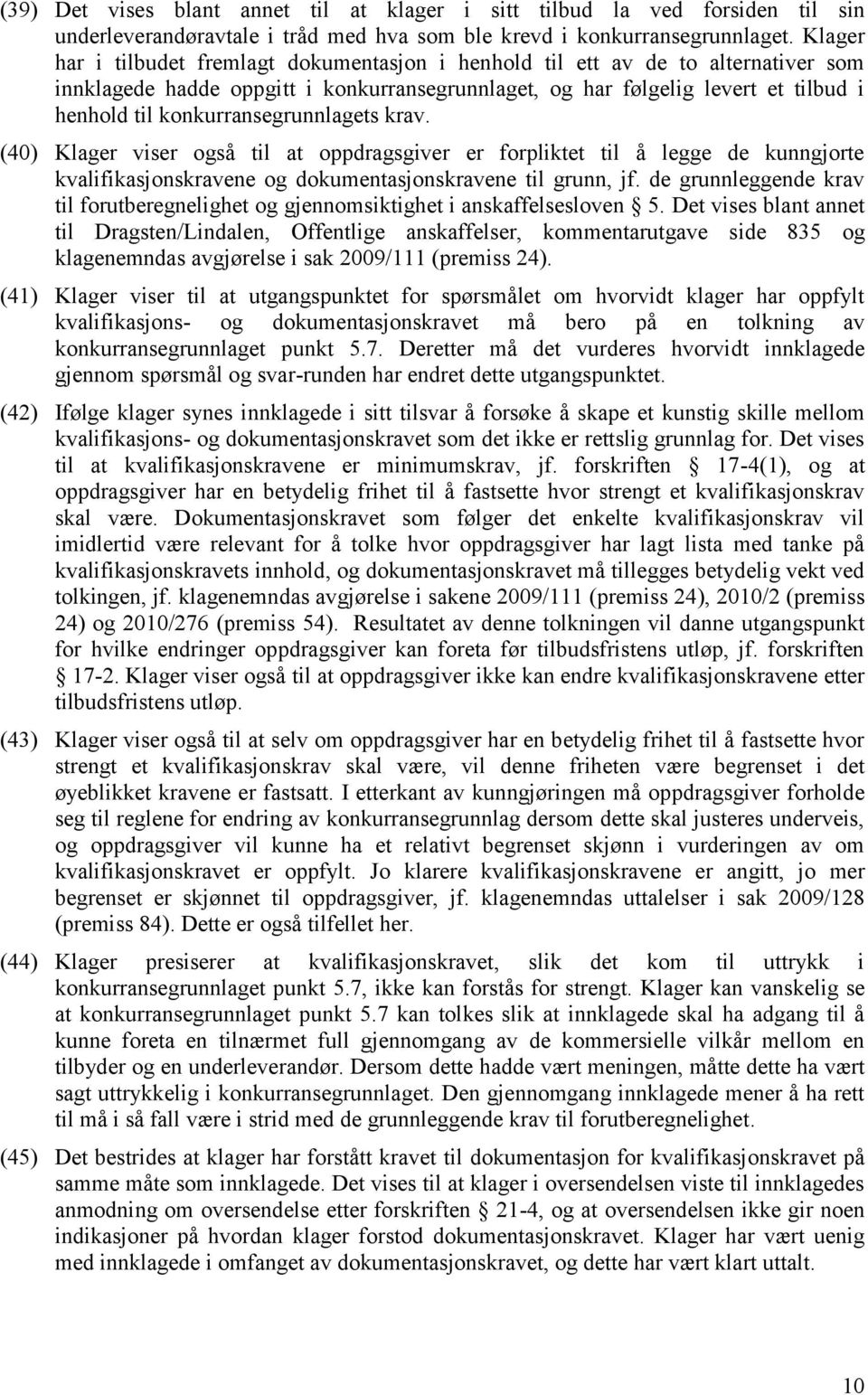 konkurransegrunnlagets krav. (40) Klager viser også til at oppdragsgiver er forpliktet til å legge de kunngjorte kvalifikasjonskravene og dokumentasjonskravene til grunn, jf.