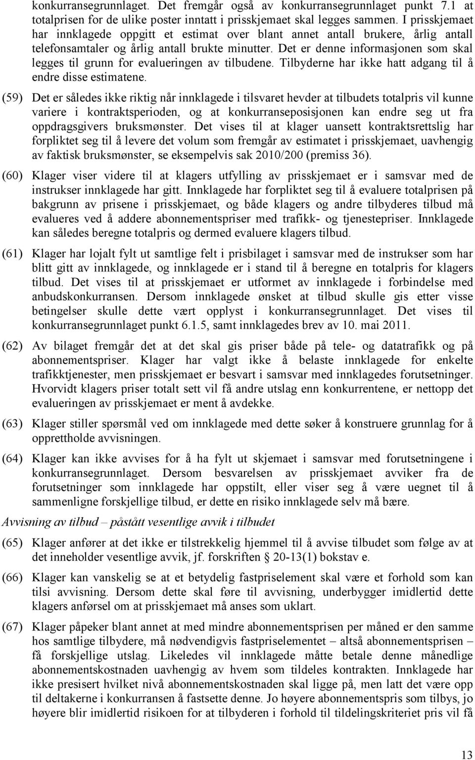 Det er denne informasjonen som skal legges til grunn for evalueringen av tilbudene. Tilbyderne har ikke hatt adgang til å endre disse estimatene.