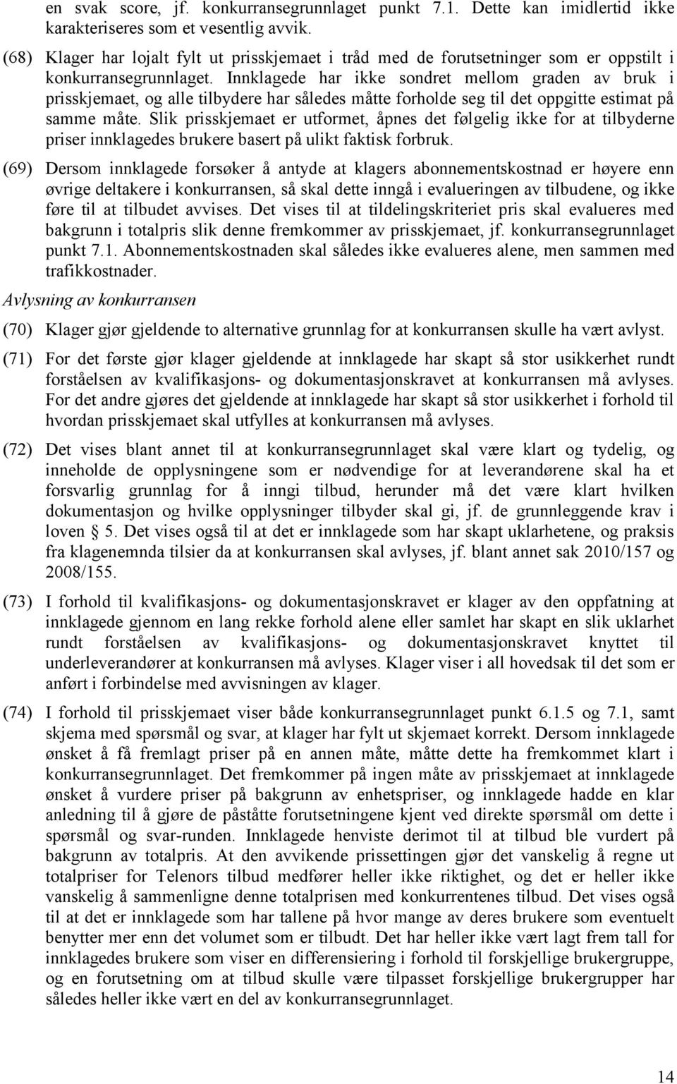 Innklagede har ikke sondret mellom graden av bruk i prisskjemaet, og alle tilbydere har således måtte forholde seg til det oppgitte estimat på samme måte.