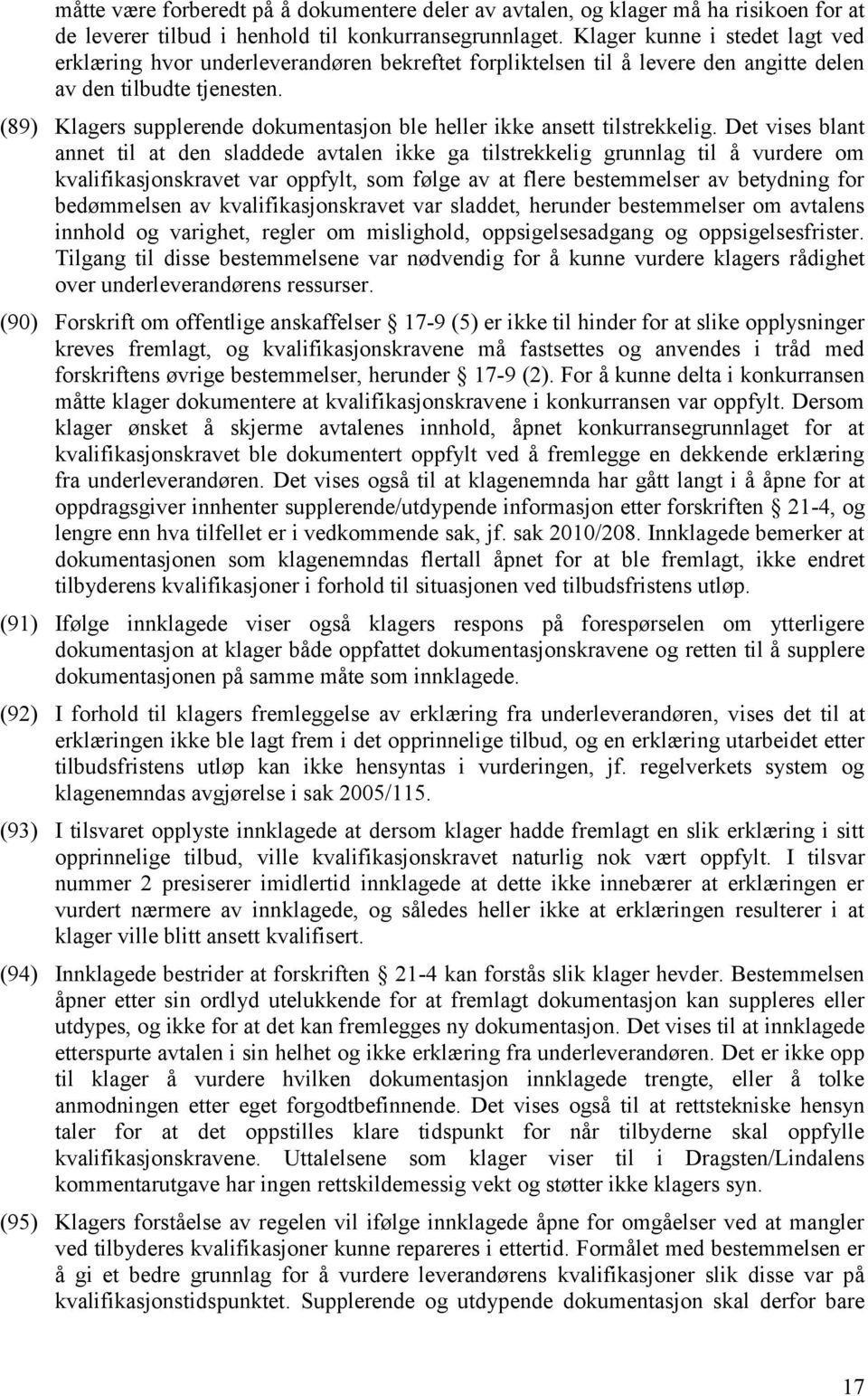 (89) Klagers supplerende dokumentasjon ble heller ikke ansett tilstrekkelig.