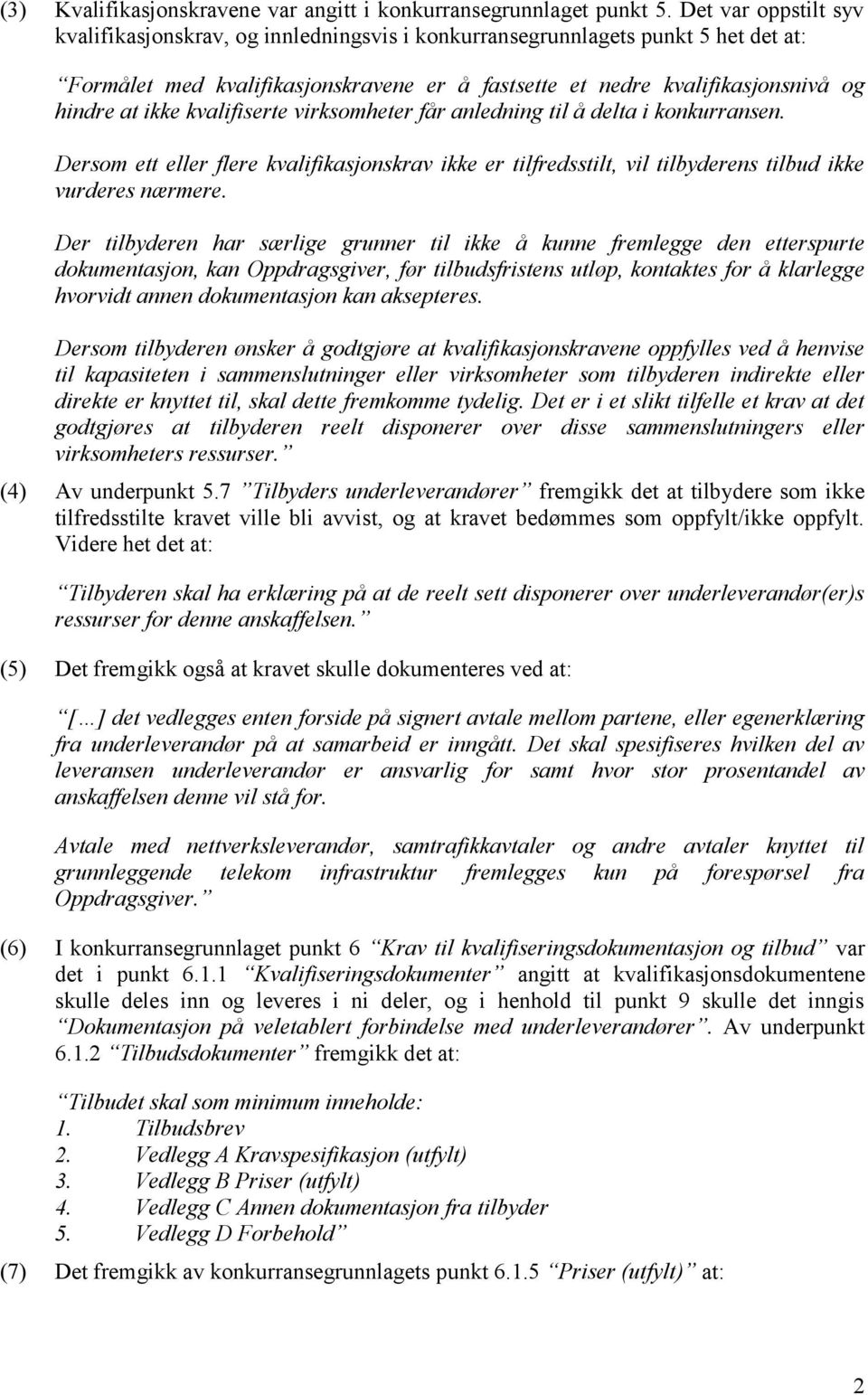 kvalifiserte virksomheter får anledning til å delta i konkurransen. Dersom ett eller flere kvalifikasjonskrav ikke er tilfredsstilt, vil tilbyderens tilbud ikke vurderes nærmere.