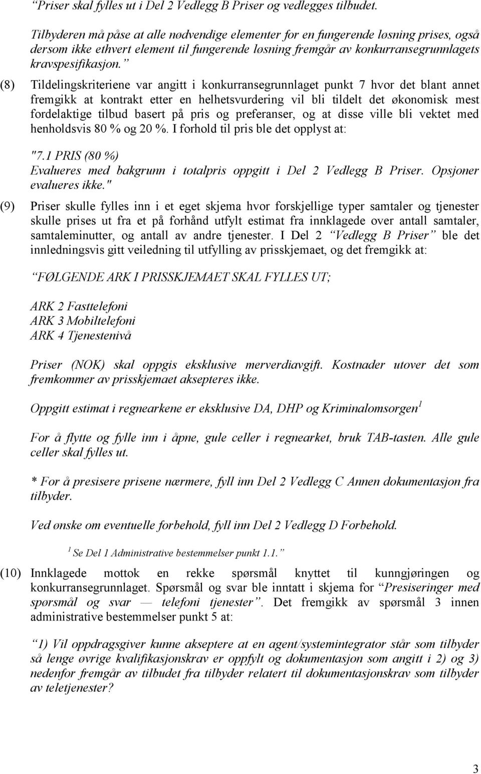 (8) Tildelingskriteriene var angitt i konkurransegrunnlaget punkt 7 hvor det blant annet fremgikk at kontrakt etter en helhetsvurdering vil bli tildelt det økonomisk mest fordelaktige tilbud basert