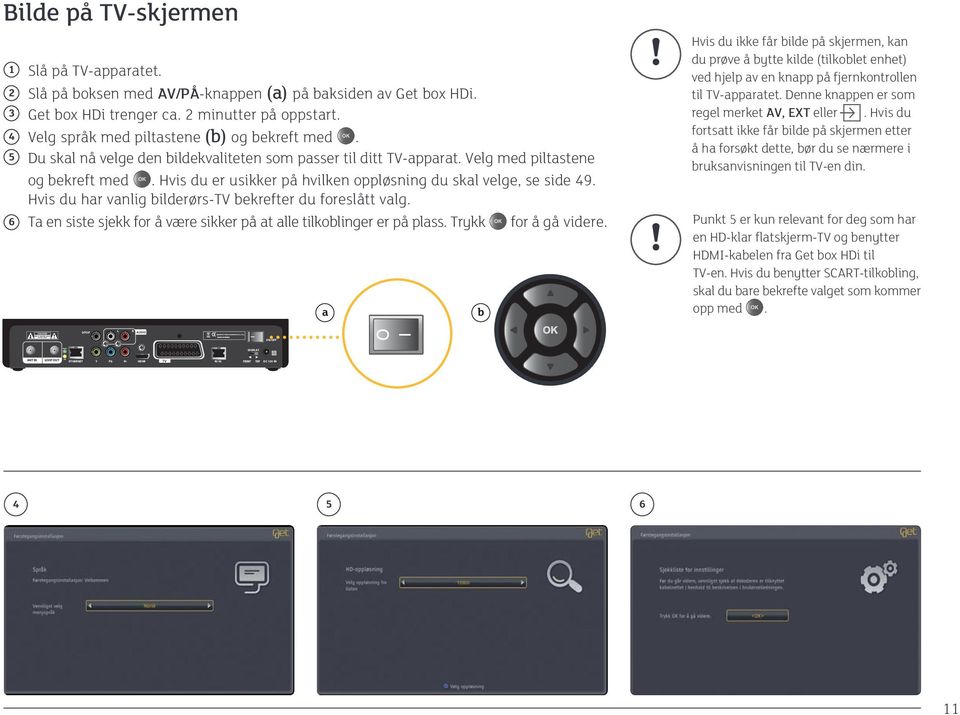 Hvis du er usikker på hvilken oppløsning du skal velge, se side 49. Hvis du har vanlig bilderørs-tv bekrefter du foreslått valg.