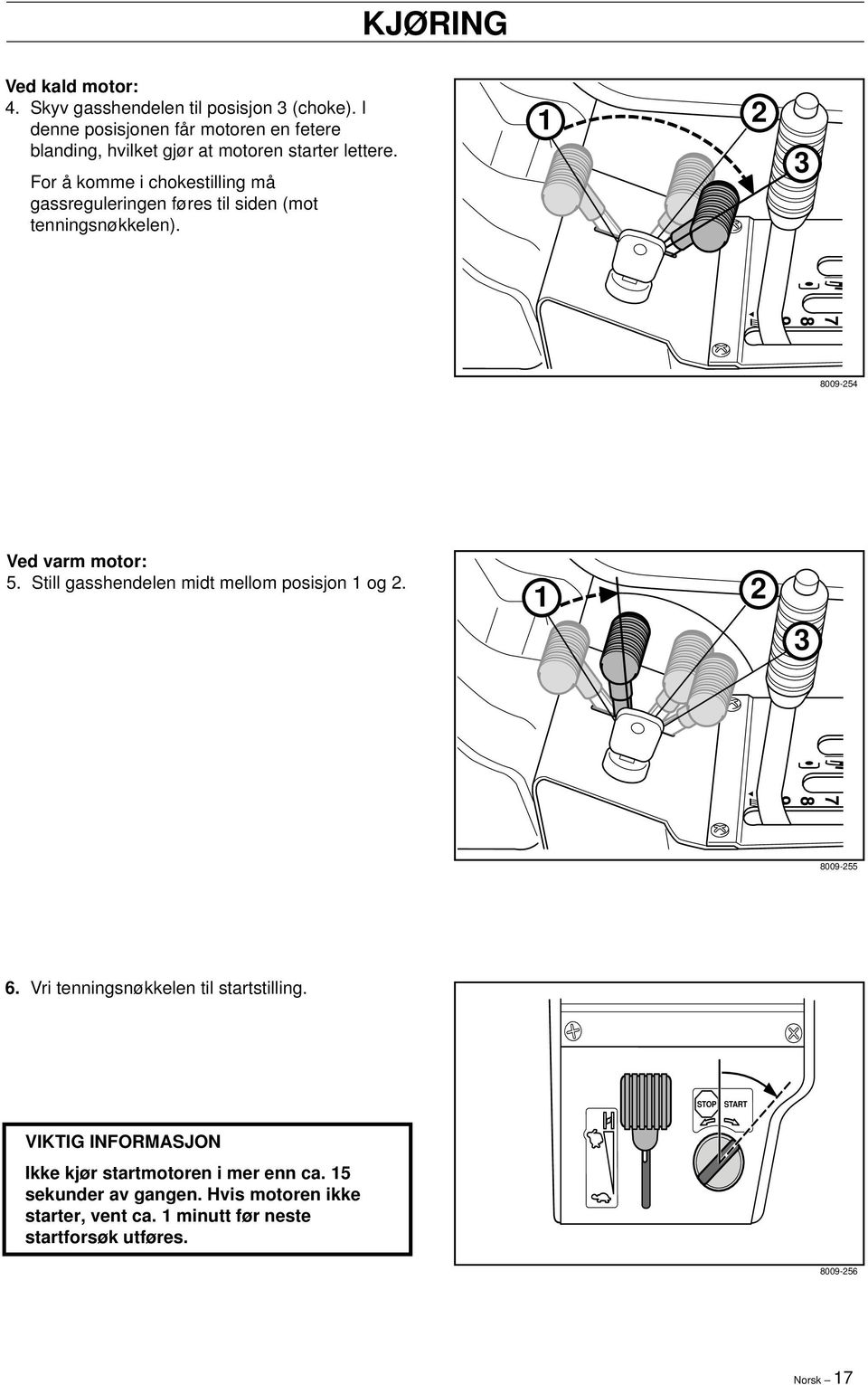 For å komme i chokestilling må gassreguleringen føres til siden (mot tenningsnøkkelen). KJØRING 1 2 3 8009-254 Ved varm motor: 5.