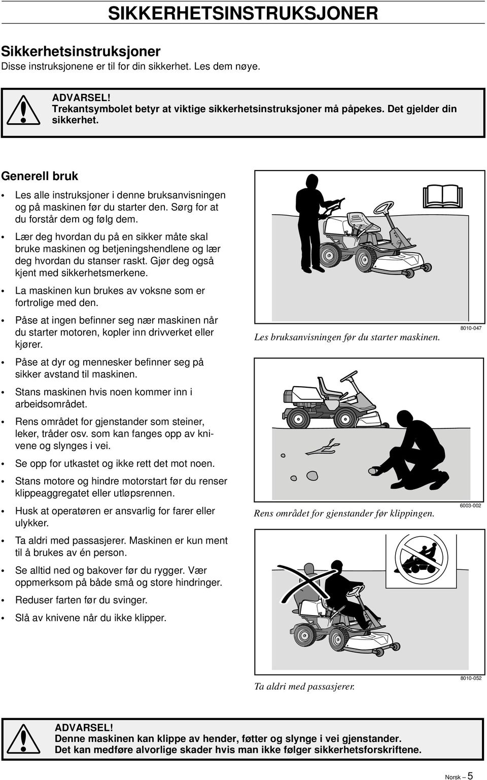 Lær deg hvordan du på en sikker måte skal bruke maskinen og betjeningshendlene og lær deg hvordan du stanser raskt. Gjør deg også kjent med sikkerhetsmerkene.