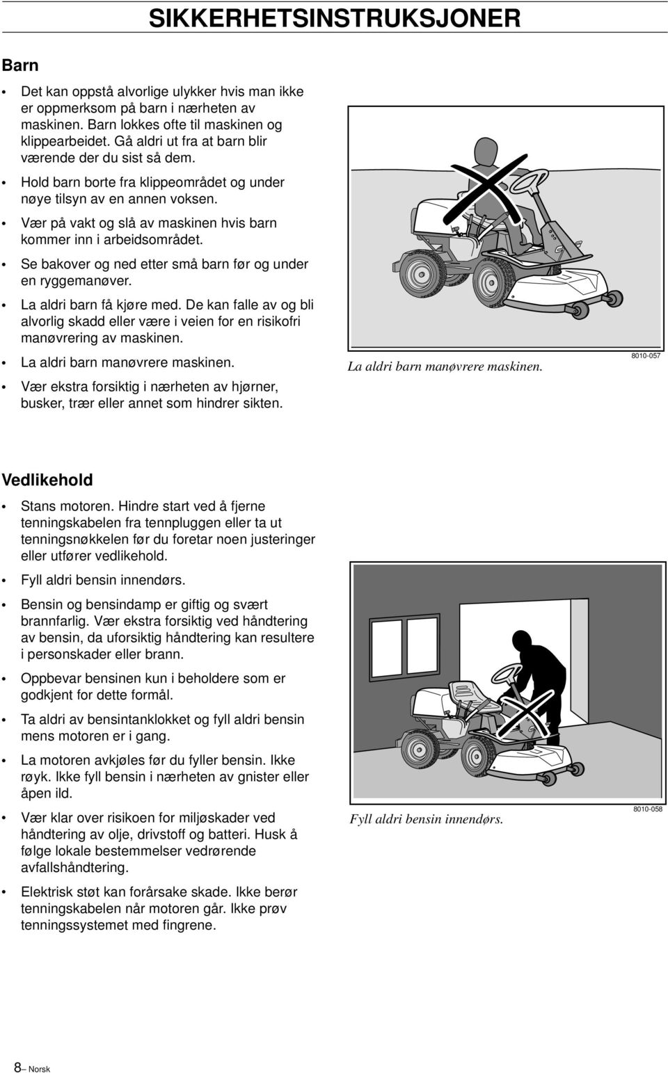 Vær på vakt og slå av maskinen hvis barn kommer inn i arbeidsområdet. Se bakover og ned etter små barn før og under en ryggemanøver. La aldri barn få kjøre med.