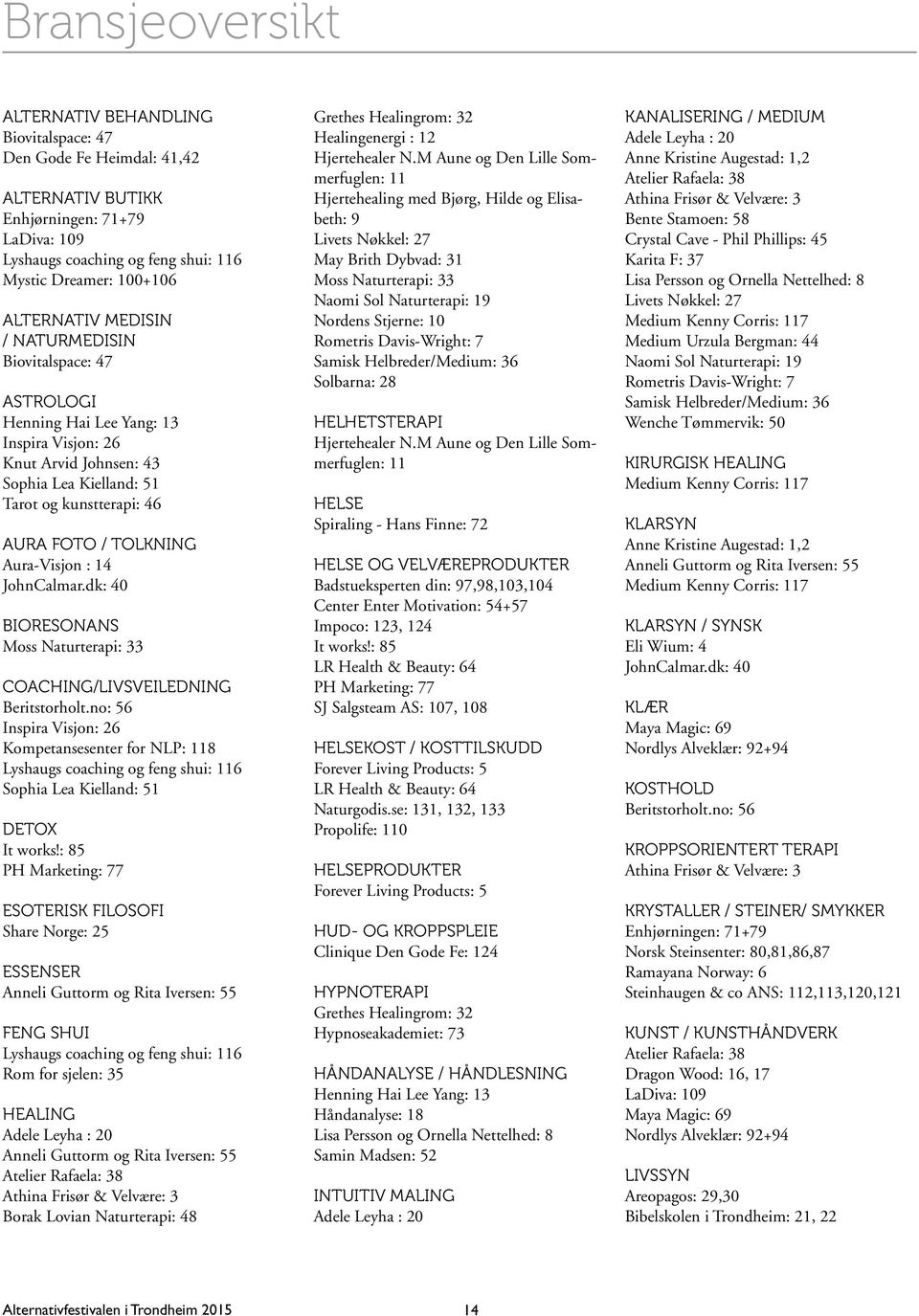Aura-Visjon : 14 JohnCalmar.dk: 40 BIORESONANS Moss Naturterapi: 33 COACHING/LIVSVEILEDNING Beritstorholt.