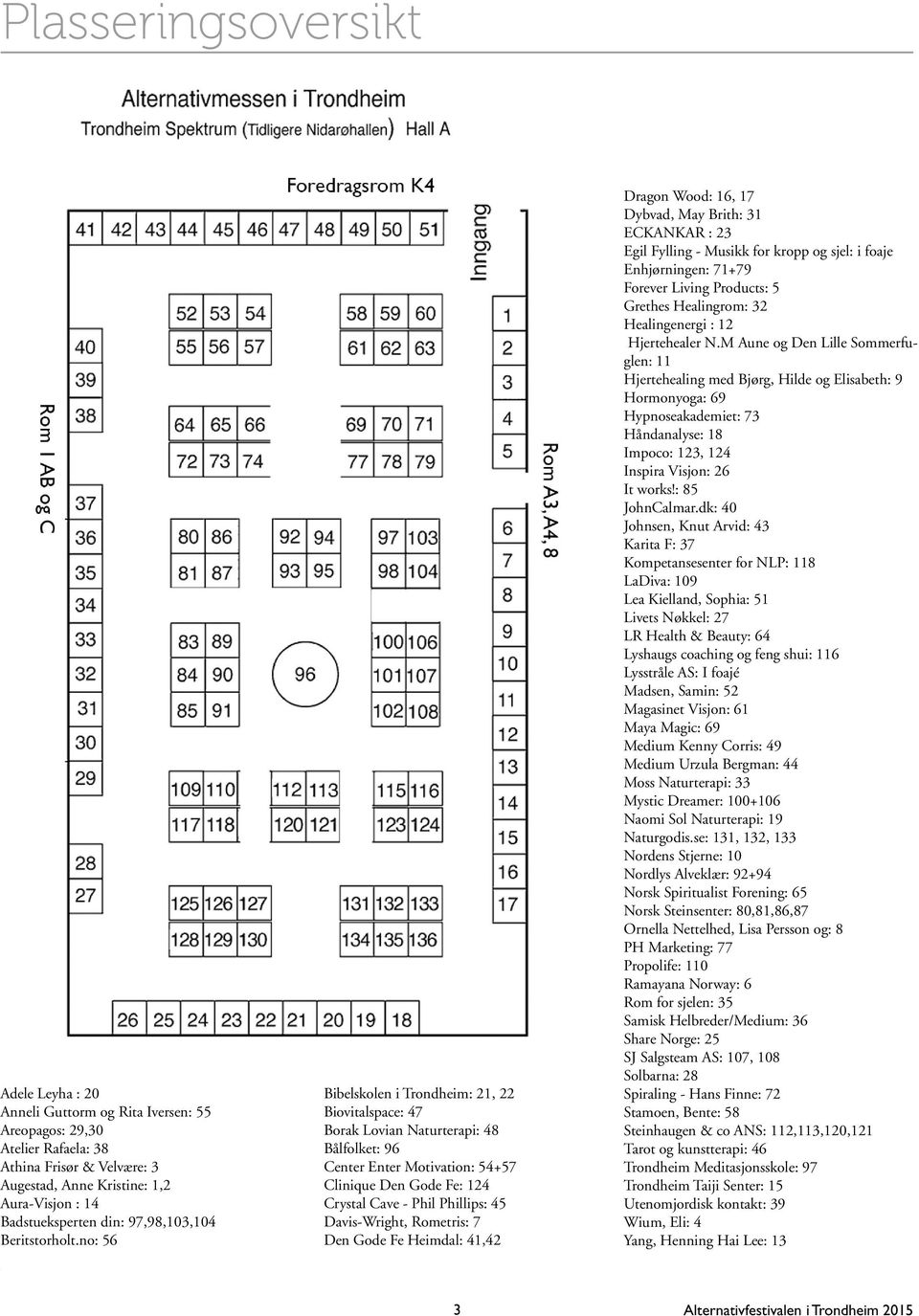 no: 56 Bibelskolen i Trondheim: 21, 22 Biovitalspace: 47 Borak Lovian Naturterapi: 48 Bålfolket: 96 Center Enter Motivation: 54+57 Clinique Den Gode Fe: 124 Crystal Cave - Phil Phillips: 45